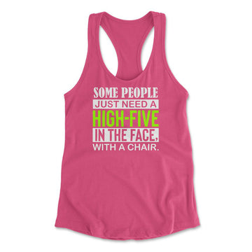 Some People Just Need A High-Five In The Face With A Chair Womens Racerback Tank in Hot Pink color